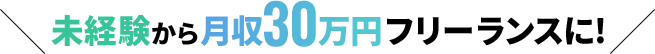 未経験から月収30万円フリーランスに!