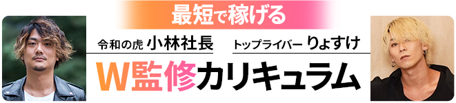 最短で稼げる、令和の虎 小林社長＆トップライバー りょすけW監修カリキュラム